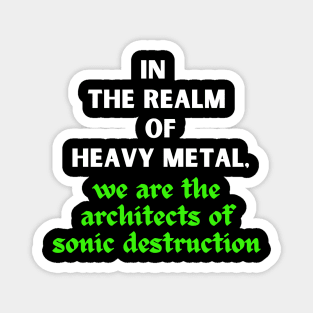 IN THE REALM OF HEAVY METAL, We are the architects of sonic destruction Magnet