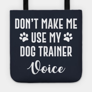 Don't Make Me Use My Dog Trainer Voice Tote