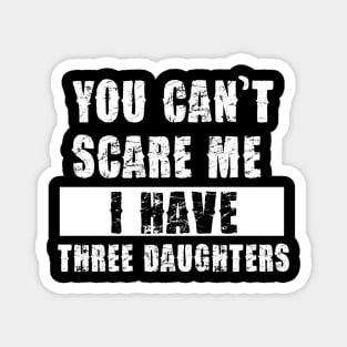 YOU CAN'T SCARE ME I HAVE THREE DAUGHTHERS Magnet