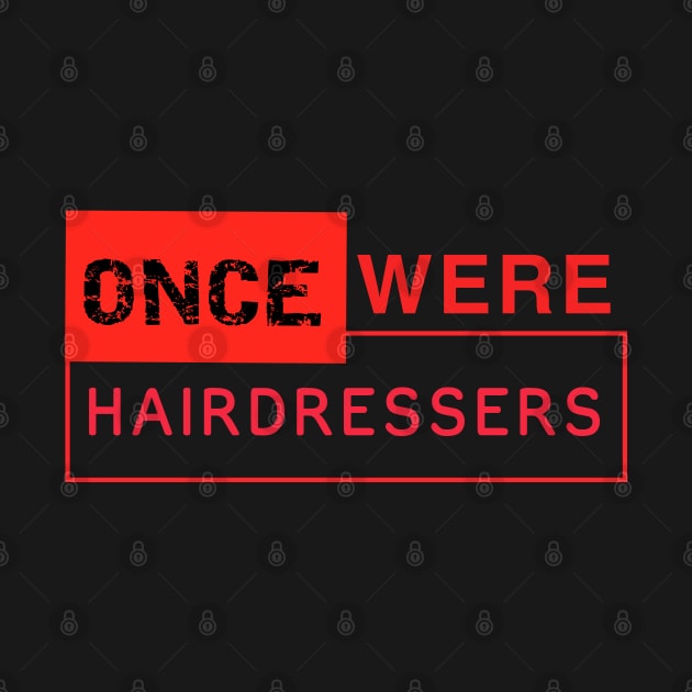 Once Were Hairdressers by Quirky Design Collective