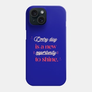 Every day is a new opportunity to shine. Phone Case