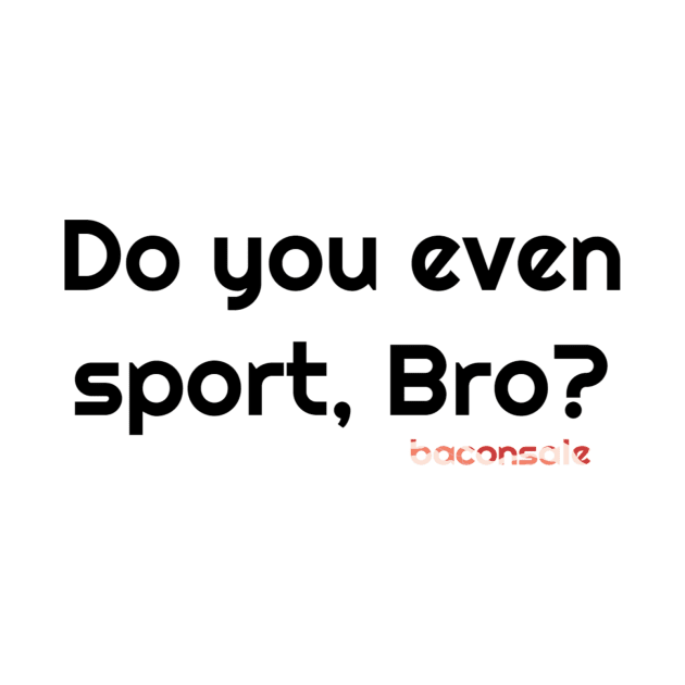 Sport, Bro? by baconsale