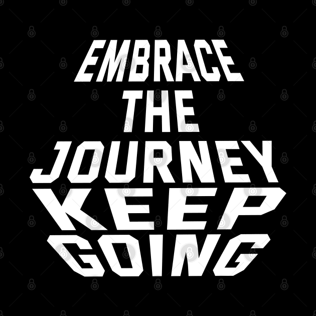 Embrace The Journey Keep Going by Texevod