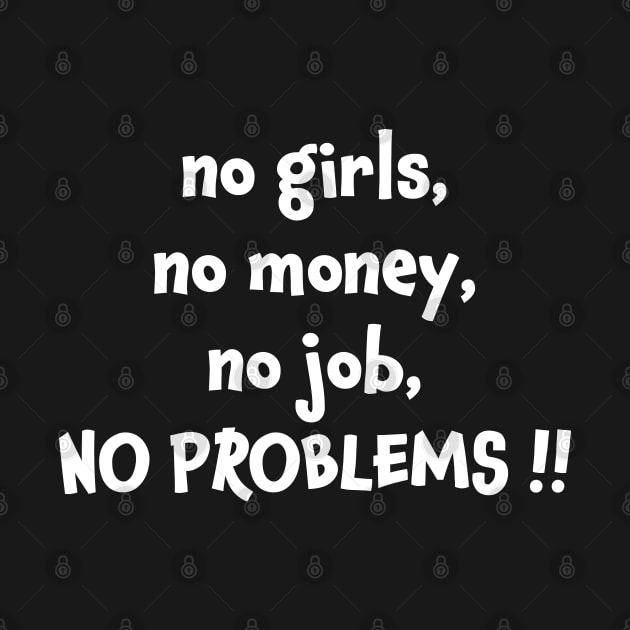 No girls no money no job no problems by jjmpubli