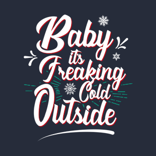 Baby its freaking cold outside T-Shirt