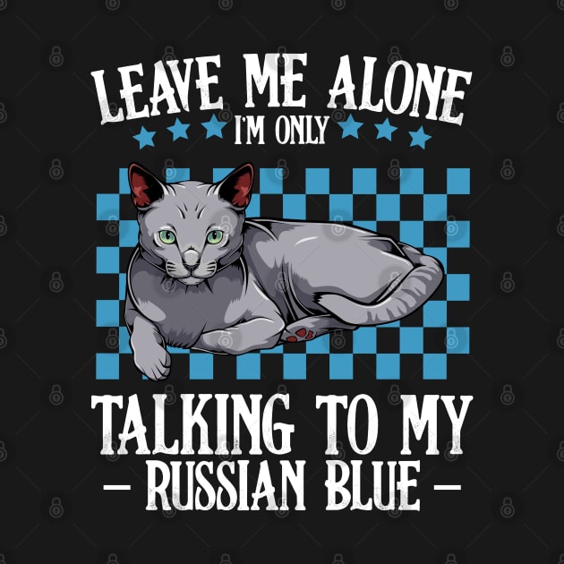 Leave Me Alone I'm Only Talking To My Russian Blue by Lumio Gifts