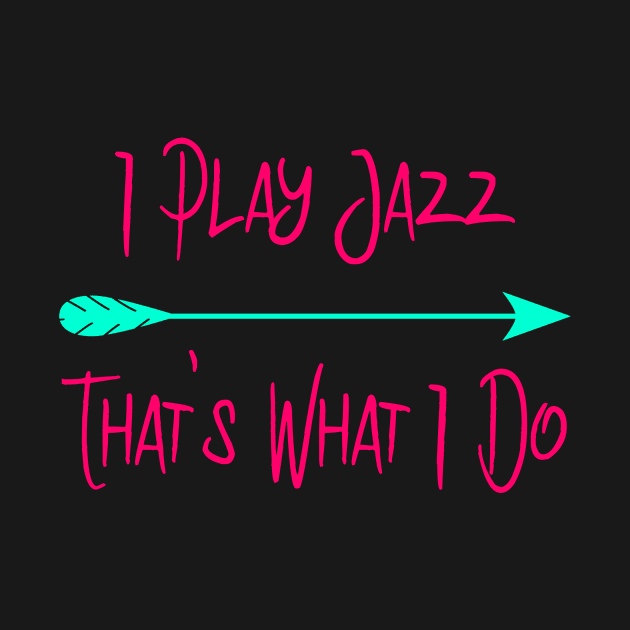 I Play Jazz That's What I Do Cute Quote by at85productions