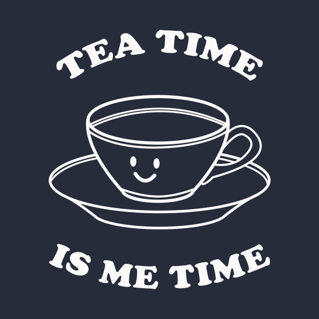 Tea Time Is Me Time by dumbshirts