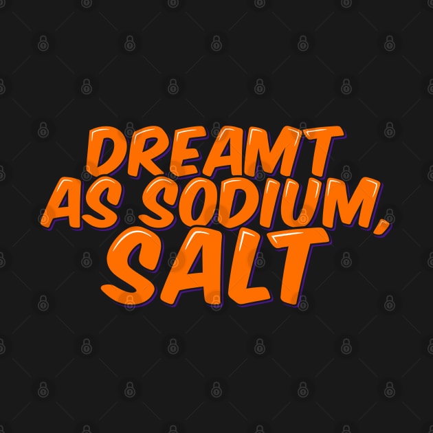 Chemistry Joke Dreamt as Sodium Salt by ardp13