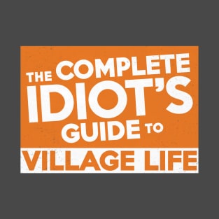 Complete Idiot's Guide to Village Life T-Shirt