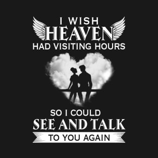 I Wish Heaven Had Visiting Hours So I could See And Talk To You Again T-Shirt