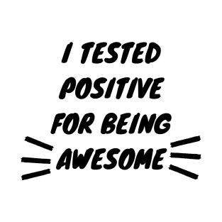 I Tested Positive For Being Awesome Funny T-Shirt