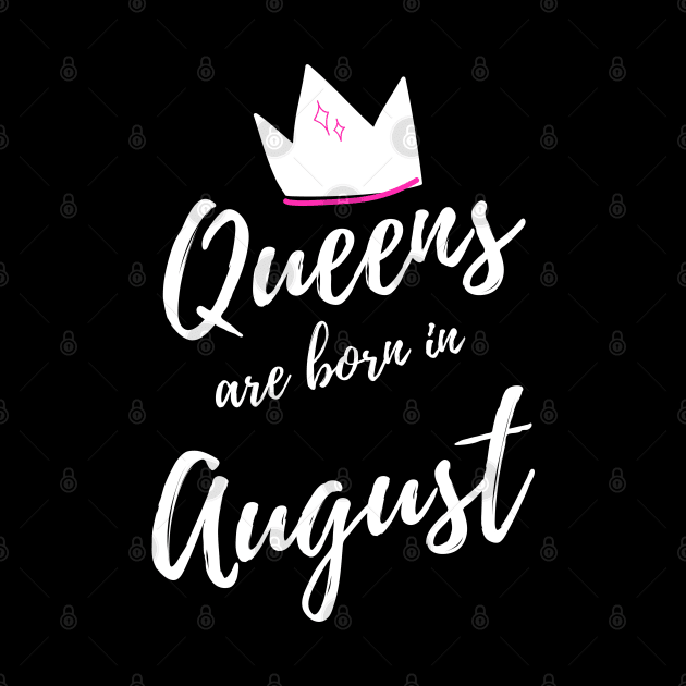 Queens are Born in August. Happy Birthday! by That Cheeky Tee