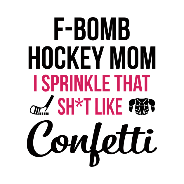 F-bomb Hockey Mom I Sprinkle That Sht Like Confetti by heryes store