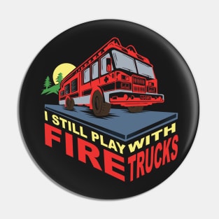 FIREFIGHTERS GIFT: I Still Play With Fire Trucks Pin