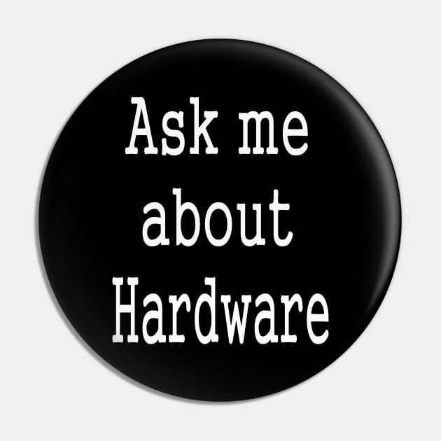 Ask Me About Hardware Funny Slogan Pin by PlanetMonkey