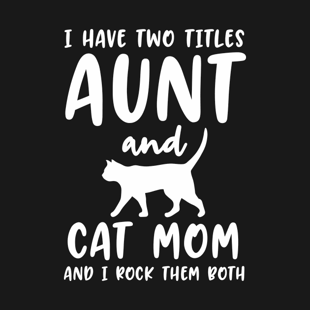 I Have Two Titles Aunt And Cat Mom And I Rock Them Both by teestore_24