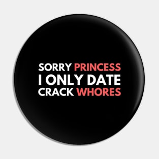 Sorry Princess I Only Date Crack Whores Pin