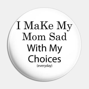 i make my mom sad with my choices Pin