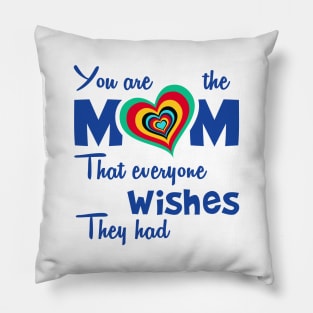 You are the mom that everyone wishes they had Pillow