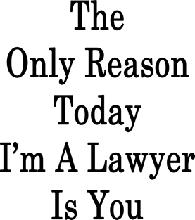 The Only Reason Today I'm A Lawyer Is You Magnet