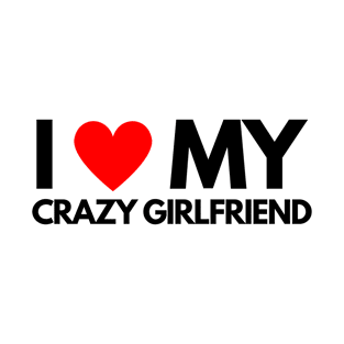 I Love My Crazy Girlfriend T-Shirt