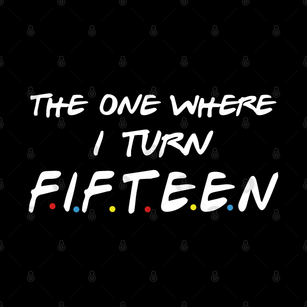 The One Where I Turn Fifteen by xylalevans