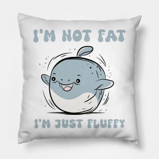 I'm not Fat I'm Just Fluffy Pillow