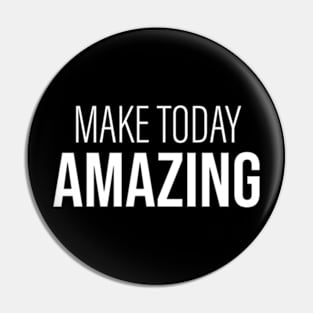 Make Today Amazing. Pin