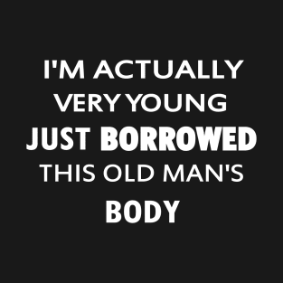 I'm Actually Very Young, Just Borrowed This Old Man's Body T-Shirt