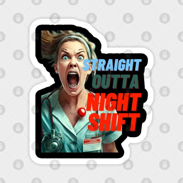 STRAIGHT OUTTA NIGHT SHIFT NURSE LADIES Magnet by JK Digital