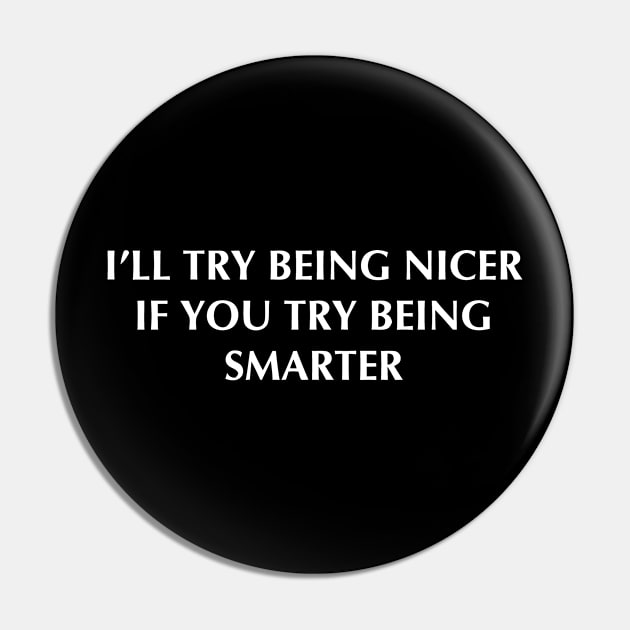 I'll Try Being Nicer If You Try Being Smarter Pin by Jhonson30