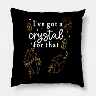 I've Gotta Crystal For That - I Gotta Crystal For that - New Age, Woke Crystal Lovers Humor Pillow