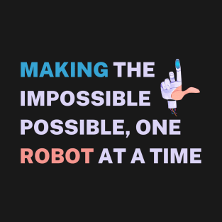 Making the impossible possible, one robot at a time T-Shirt