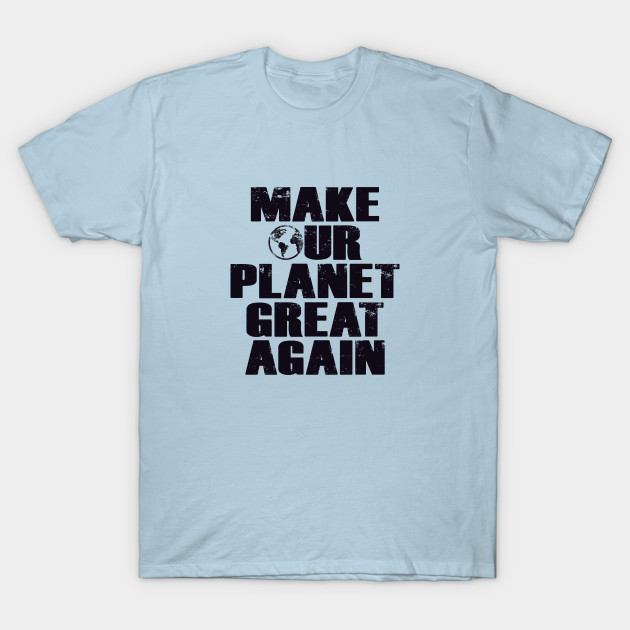 Discover Make Our Planet Great Again - Protest - T-Shirt