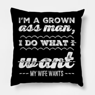 I'm a grown ass man I do what I want My wife wants Funny wife husband Pillow