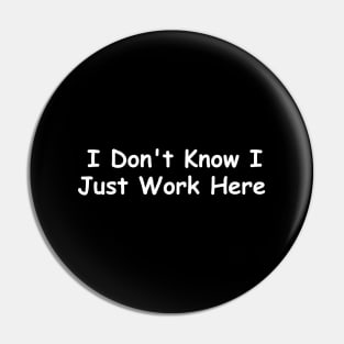 I Don't Know I Just Work Here Pin