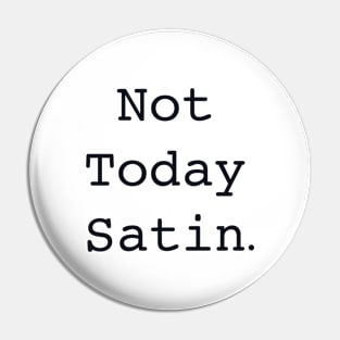 Not today Satin Pin