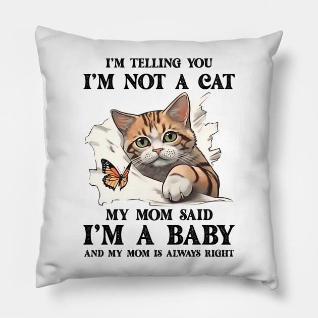 I'm Telling You I'm Not A Cat My Mom Said I'm A Baby And My Mom Is Always Right Pillow by ladonna marchand