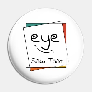 I (eye) Saw That Pin