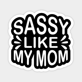 Sassy Like My Mom - Sassy Sarcasm Sarcastic Magnet