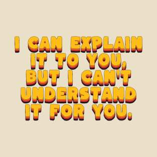 I can explain it to you, but I can't understand it for you. Work quote. T-Shirt