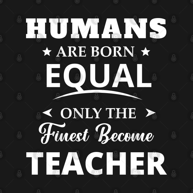 Humans Are Born Equal Only The Finest Become Teacher by sj_arts
