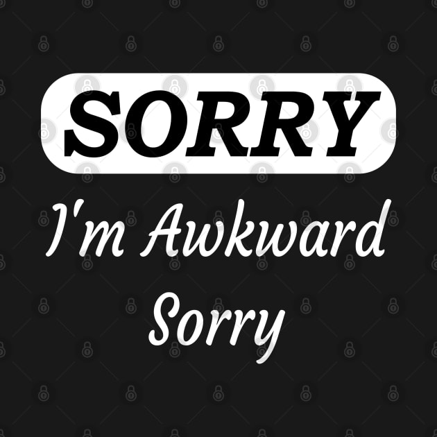 Sorry I'm Awkward Sorry by Islanr