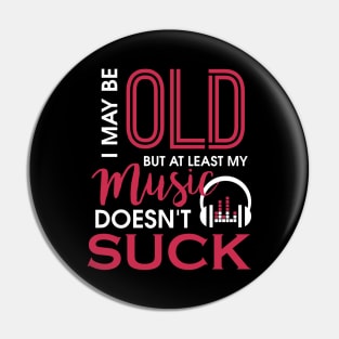 I May Be Old But At Least My Music Doesn't Suck Pin