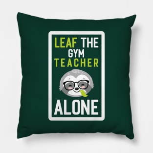 Funny Gym Teacher Pun - Leaf me Alone - Gifts for Gym Teachers Pillow