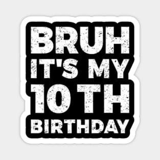 Bruh Its My 10Th Birthday 10 Year Old Birthday Magnet