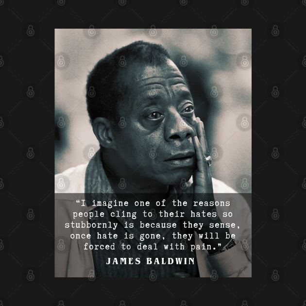 James Baldwin quote :..once hate is gone, they will be forced to deal with pain. by artbleed