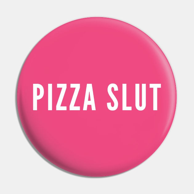 Pizza Slut - Funny Slogan Food Humor Pin by sillyslogans