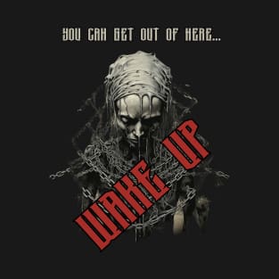 You Can Get Out Of Here Wake Up ! T-Shirt